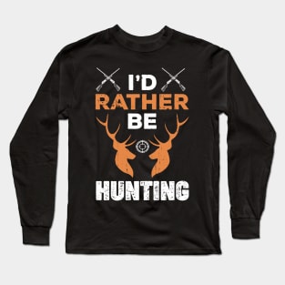 I'd Rather Be Hunting Funny Gift for Hunter Long Sleeve T-Shirt